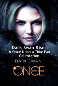 Dark Swan Rises: A Once Upon a Time Fan Celebration